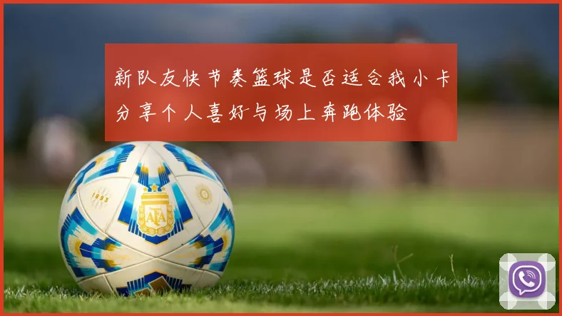新队友快节奏篮球是否适合我小卡分享个人喜好与场上奔跑体验