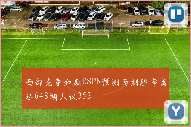 西部竞争加剧ESPN预测马刺胜率高达648湖人仅352