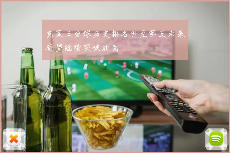 克莱三分球历史排名升至第五未来有望继续突破新高
