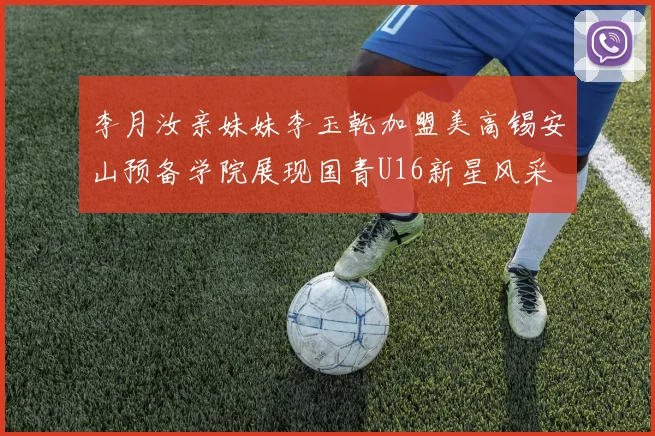 李月汝亲妹妹李玉乾加盟美高锡安山预备学院展现国青U16新星风采