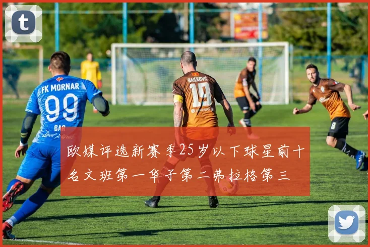 欧媒评选新赛季25岁以下球星前十名文班第一华子第二弗拉格第三