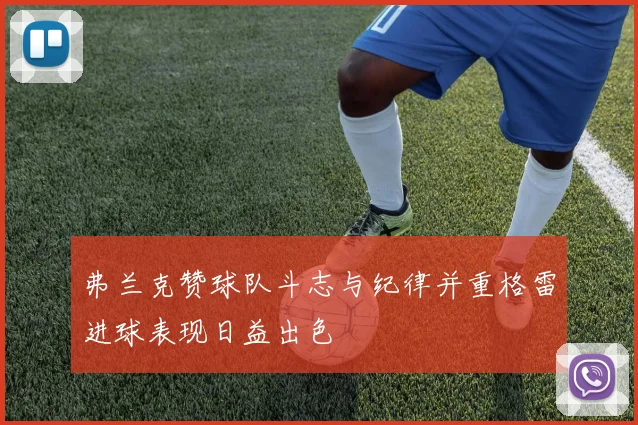 弗兰克赞球队斗志与纪律并重格雷进球表现日益出色
