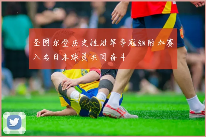 圣图尔登历史性进军争冠组附加赛八名日本球员共同奋斗